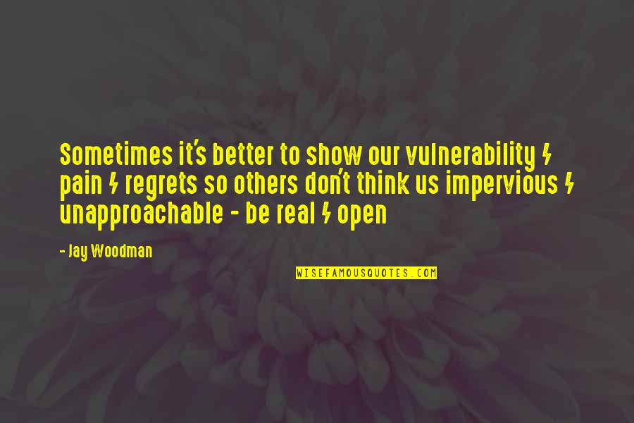 Show No Pain Quotes By Jay Woodman: Sometimes it's better to show our vulnerability /