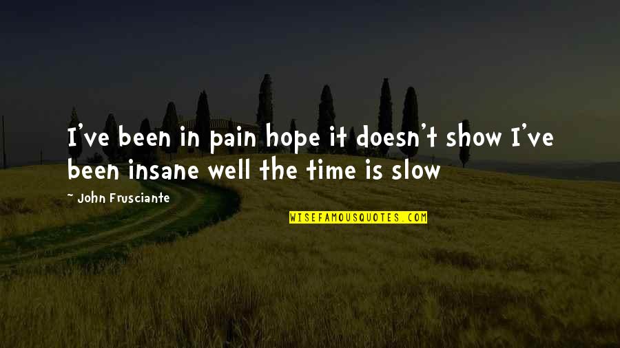 Show No Pain Quotes By John Frusciante: I've been in pain hope it doesn't show