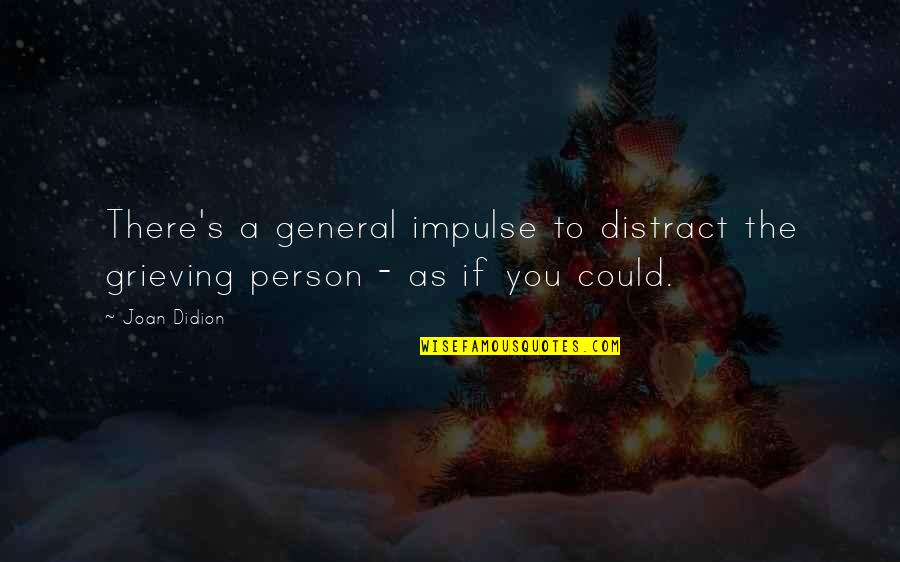 Show No Remorse Quotes By Joan Didion: There's a general impulse to distract the grieving