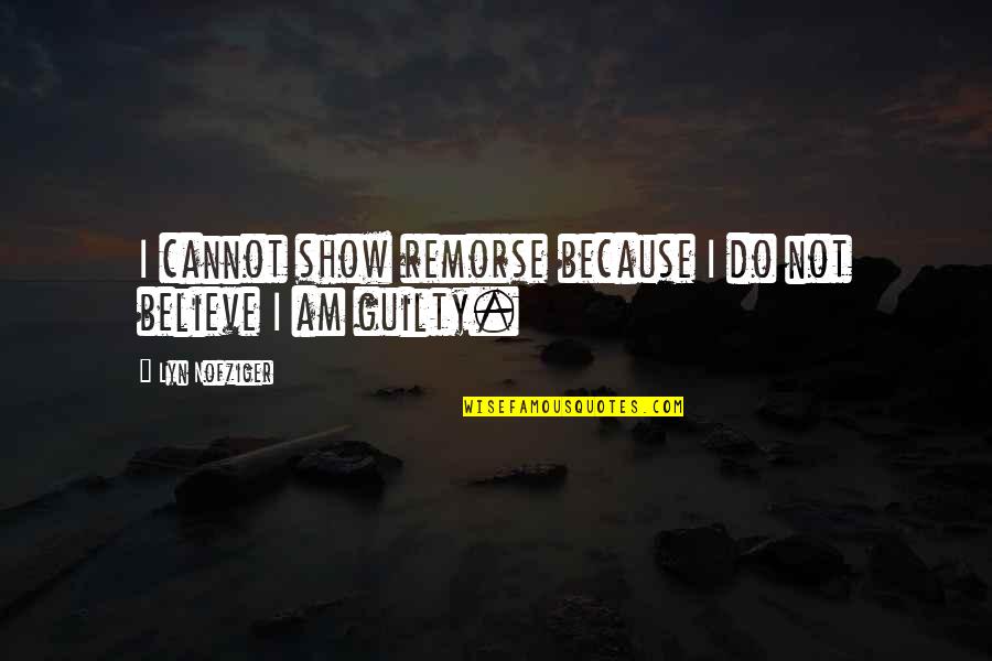 Show No Remorse Quotes By Lyn Nofziger: I cannot show remorse because I do not Show No Remorse Quotes By Lyn Nofziger: I cannot show remorse because I do not