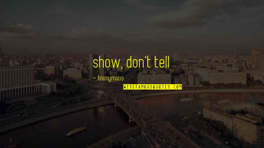 Show Not Tell Quotes By Anonymous: show, don't tell