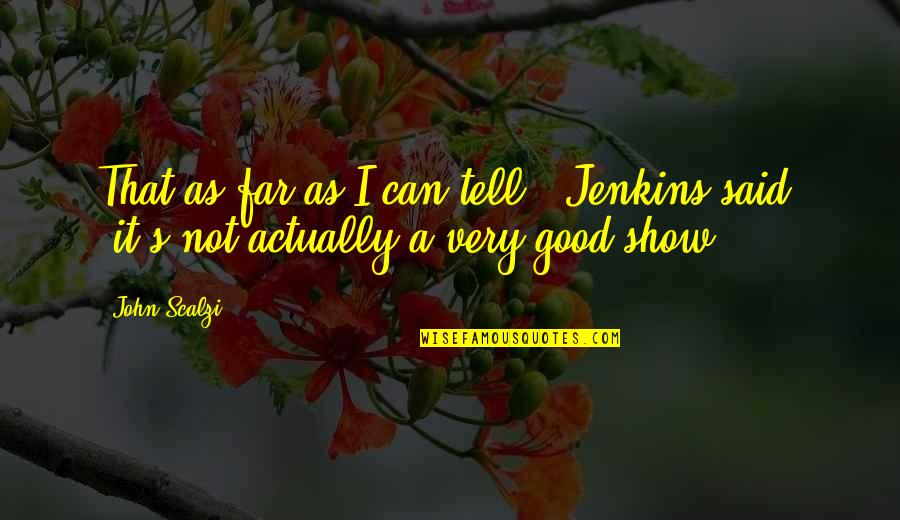 Show Not Tell Quotes By John Scalzi: That as far as I can tell," Jenkins