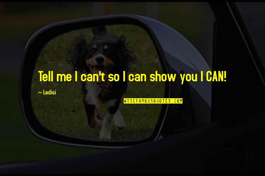 Show Not Tell Quotes By Ledisi: Tell me I can't so I can show