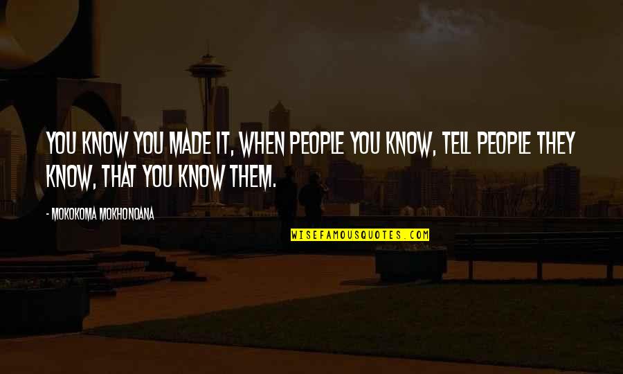 Show Not Tell Quotes By Mokokoma Mokhonoana: You know you made it, when people you