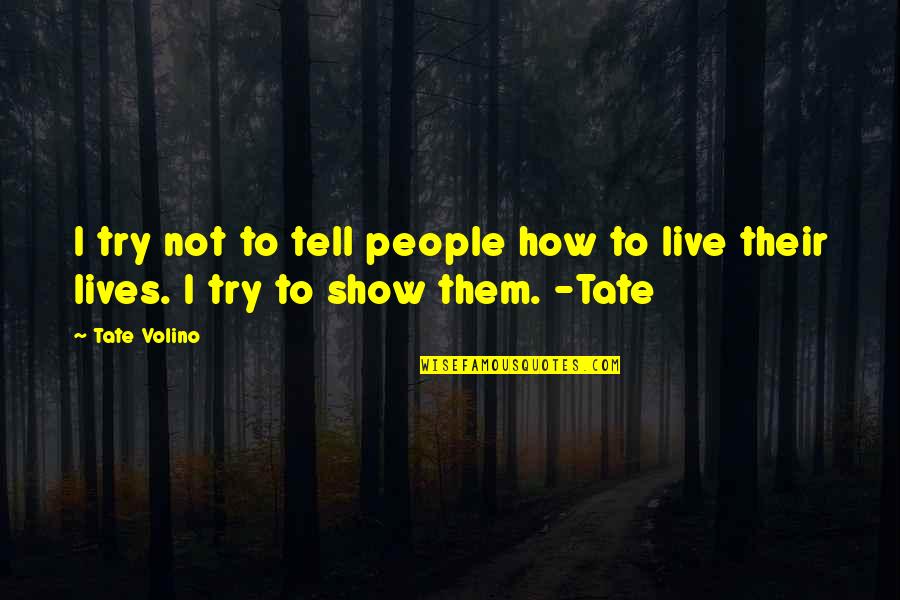 Show Not Tell Quotes By Tate Volino: I try not to tell people how to