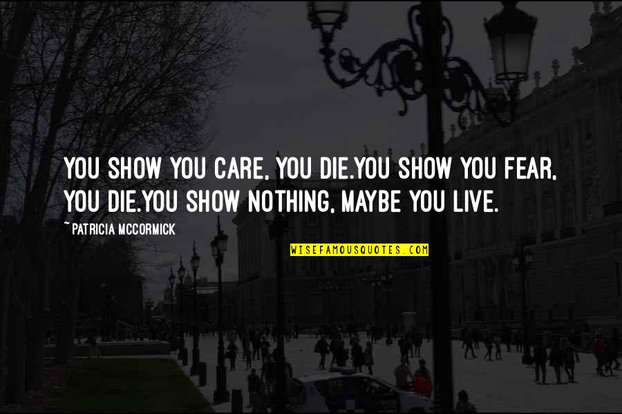 Show Off Care Quotes By Patricia McCormick: You show you care, you die.You show you