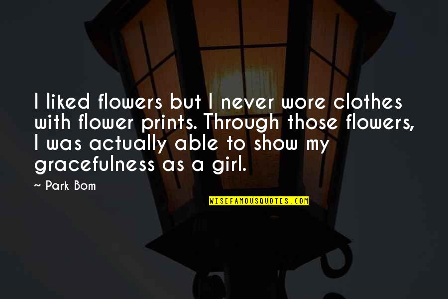 Show Off Girl Quotes By Park Bom: I liked flowers but I never wore clothes