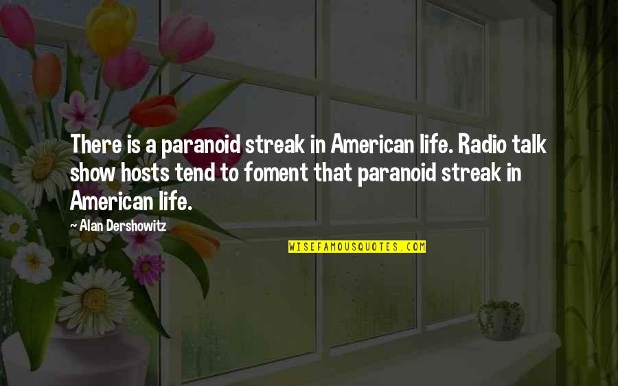 Show Off Life Quotes By Alan Dershowitz: There is a paranoid streak in American life.