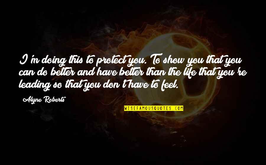 Show Off Life Quotes By Alyne Roberts: I'm doing this to protect you. To show