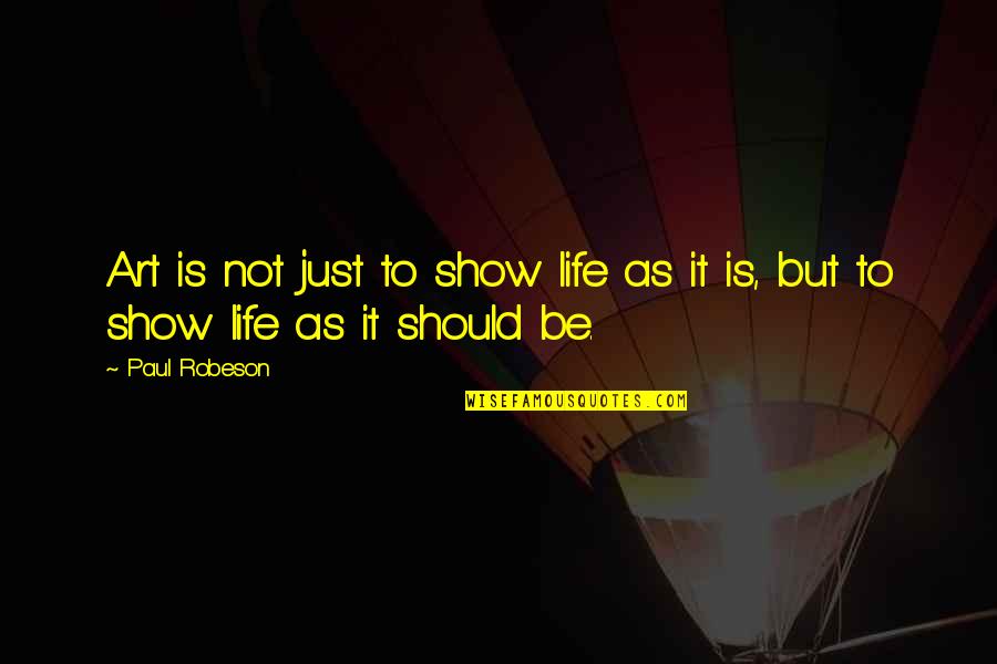 Show Off Life Quotes By Paul Robeson: Art is not just to show life as