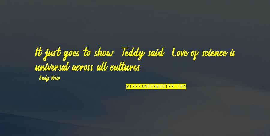 Show Off Love Quotes By Andy Weir: It just goes to show," Teddy said. "Love