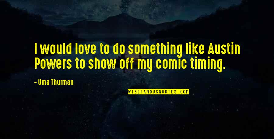 Show Off Love Quotes By Uma Thurman: I would love to do something like Austin