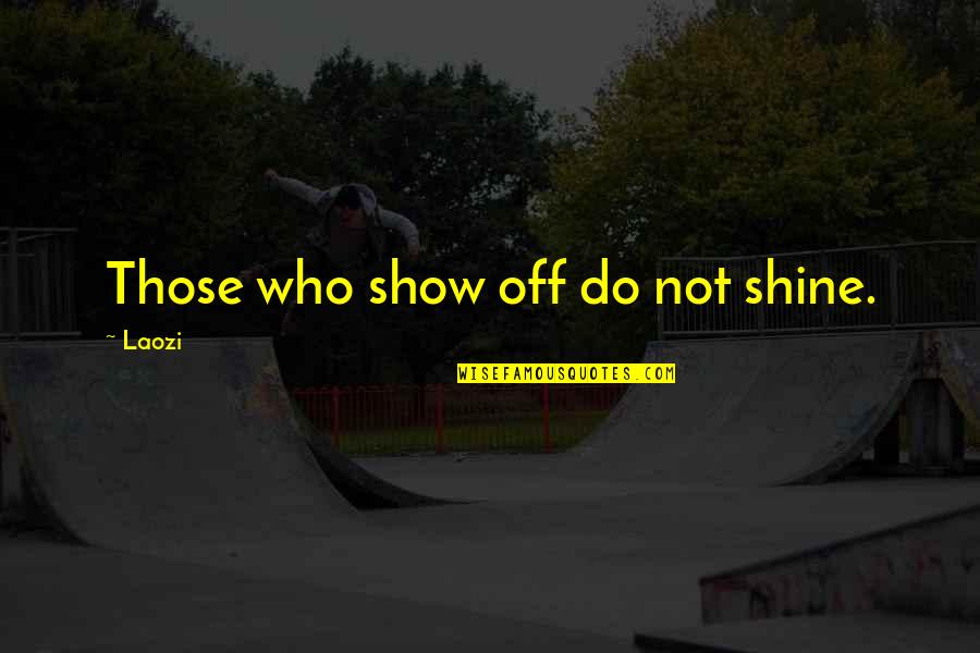 Show Off Quotes By Laozi: Those who show off do not shine.