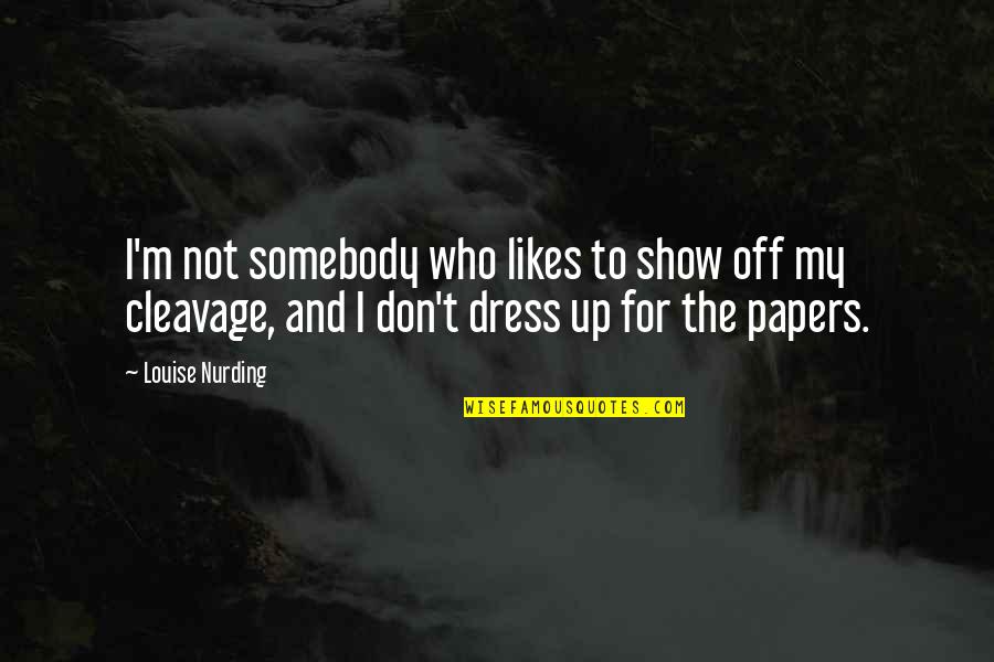 Show Off Quotes By Louise Nurding: I'm not somebody who likes to show off