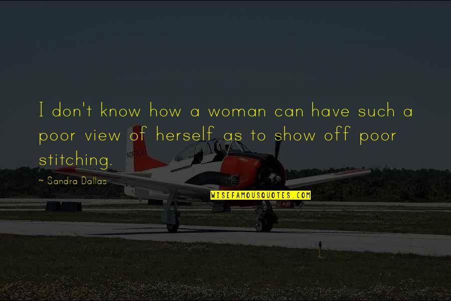 Show Off Quotes By Sandra Dallas: I don't know how a woman can have