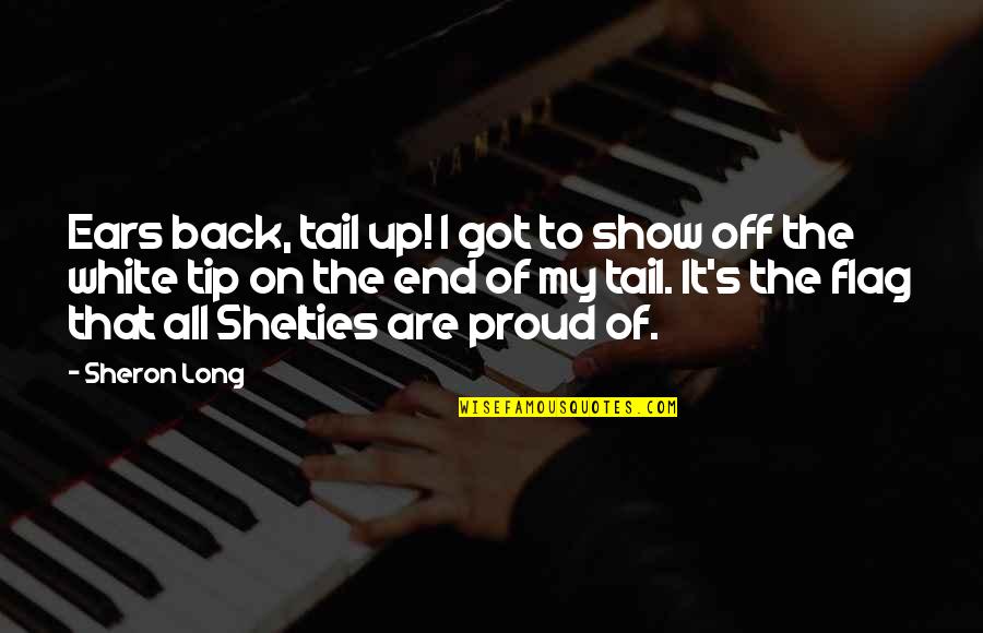 Show Off Quotes By Sheron Long: Ears back, tail up! I got to show