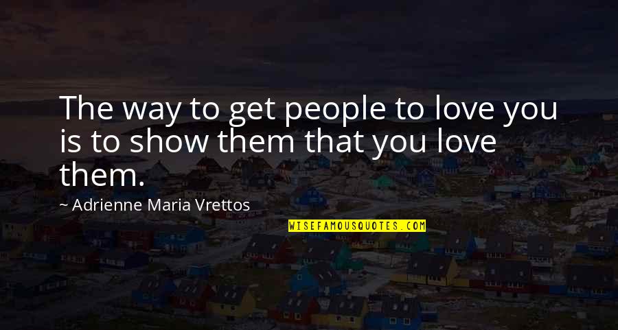 Show Off Relationship Quotes By Adrienne Maria Vrettos: The way to get people to love you