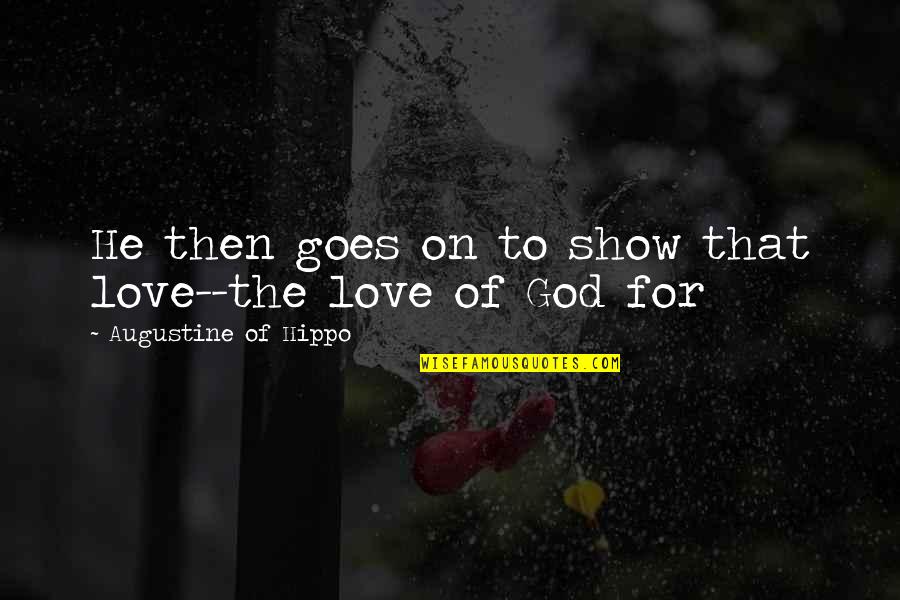 Show Off Your Love Quotes By Augustine Of Hippo: He then goes on to show that love--the