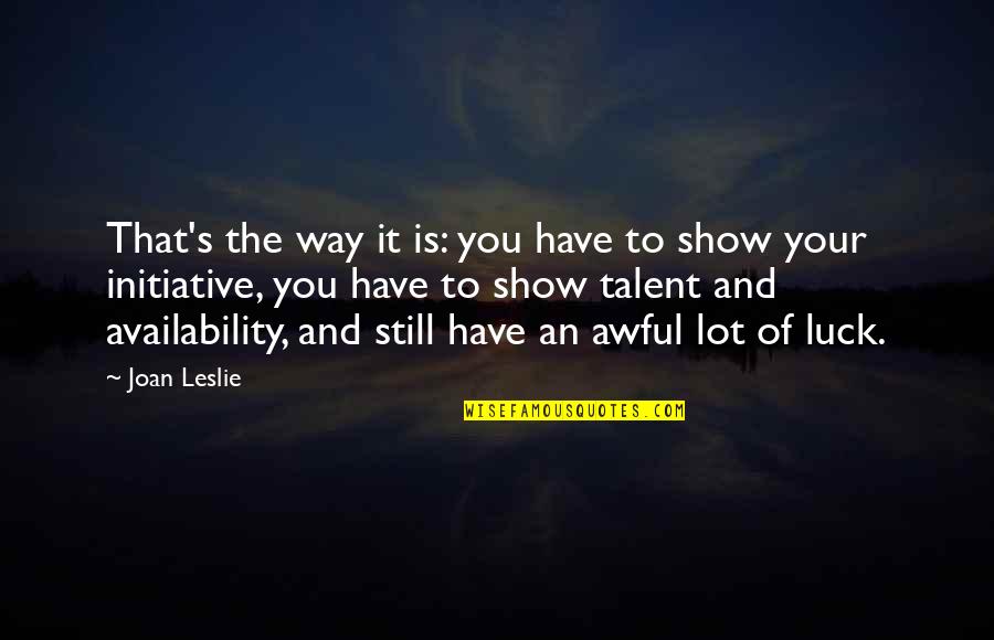 Show Off Your Talent Quotes By Joan Leslie: That's the way it is: you have to