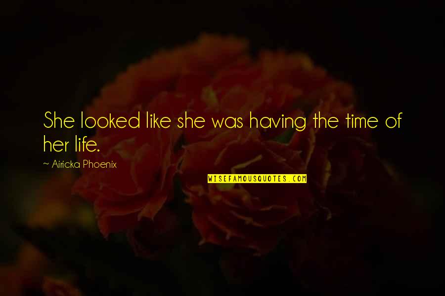 Show Offspring Quotes By Airicka Phoenix: She looked like she was having the time Show Offspring Quotes By Airicka Phoenix: She looked like she was having the time