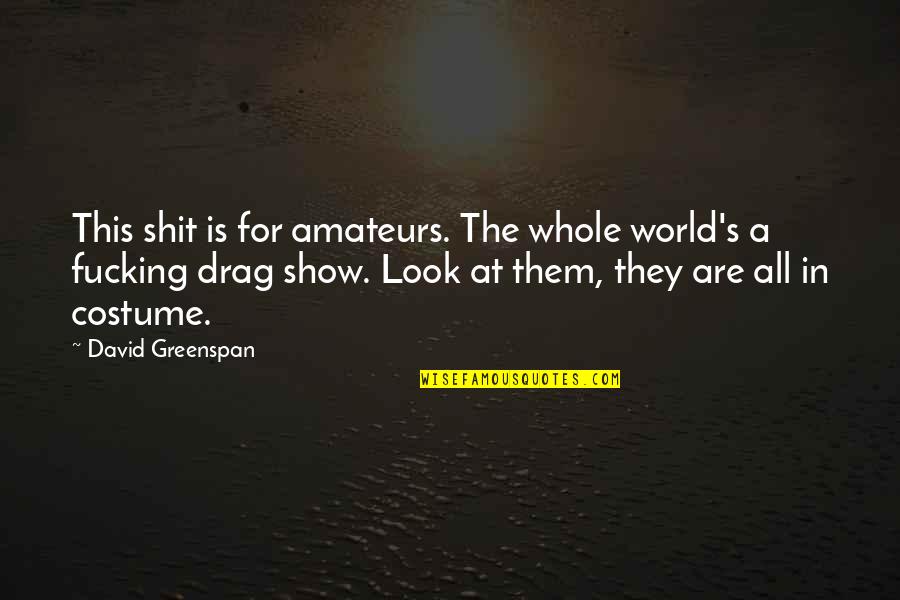 Show Quotes By David Greenspan: This shit is for amateurs. The whole world's