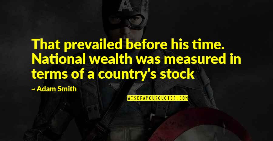 Show Ramadan Quotes By Adam Smith: That prevailed before his time. National wealth was Show Ramadan Quotes By Adam Smith: That prevailed before his time. National wealth was