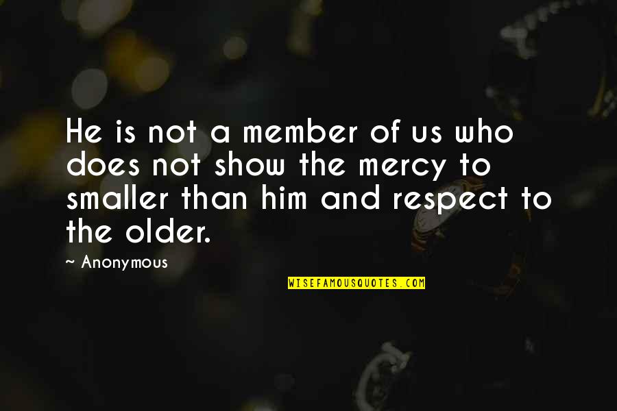 Show Respect Quotes By Anonymous: He is not a member of us who Show Respect Quotes By Anonymous: He is not a member of us who