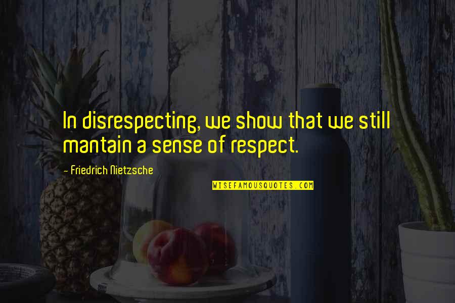 Show Respect Quotes By Friedrich Nietzsche: In disrespecting, we show that we still mantain Show Respect Quotes By Friedrich Nietzsche: In disrespecting, we show that we still mantain