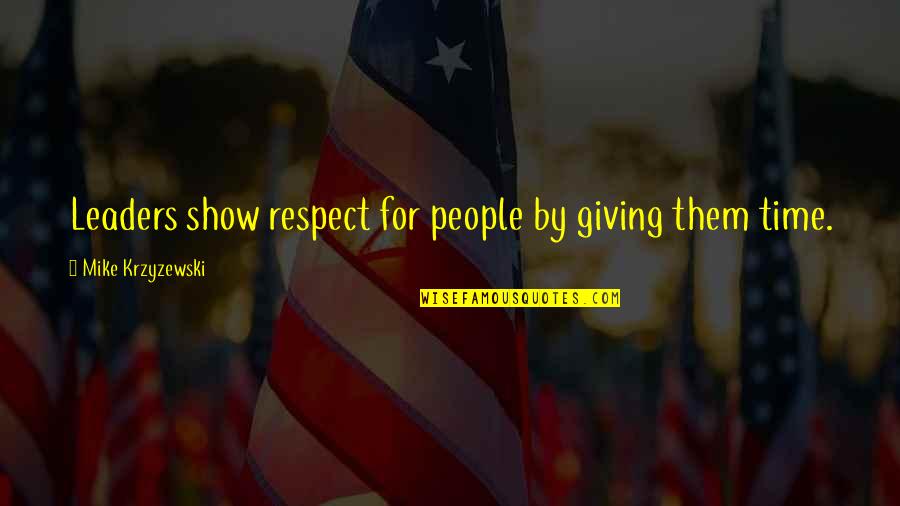 Show Respect Quotes By Mike Krzyzewski: Leaders show respect for people by giving them Show Respect Quotes By Mike Krzyzewski: Leaders show respect for people by giving them
