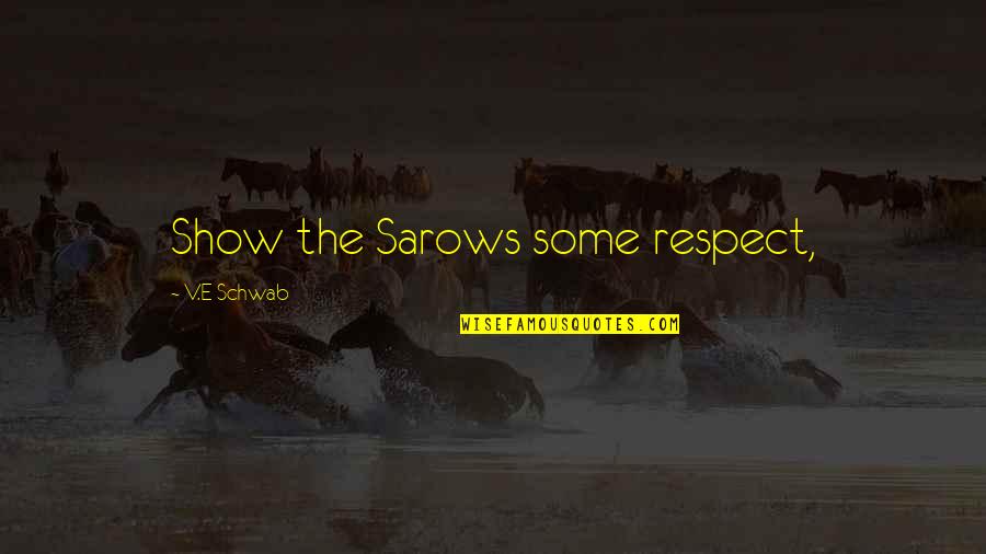 Show Respect Quotes By V.E Schwab: Show the Sarows some respect, Show Respect Quotes By V.E Schwab: Show the Sarows some respect,