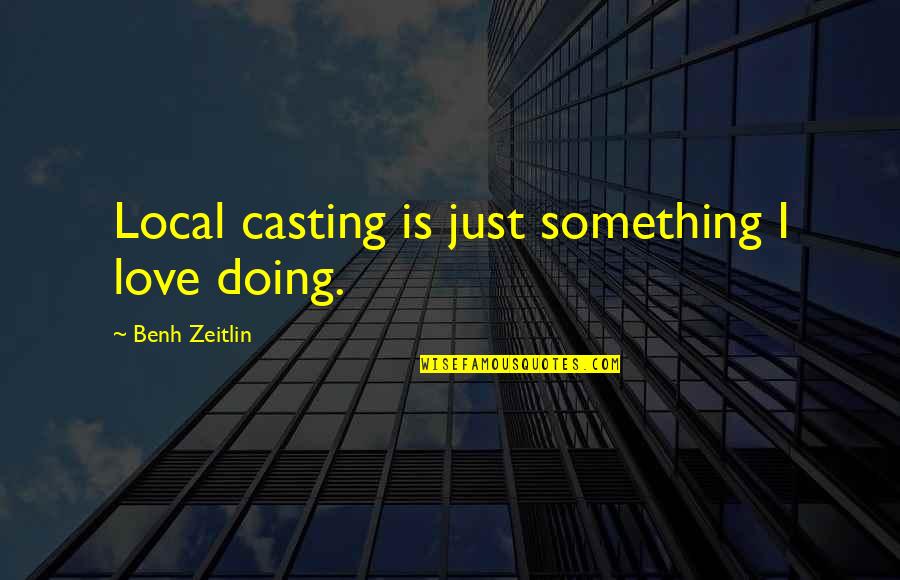Show Running Account Quotes By Benh Zeitlin: Local casting is just something I love doing.