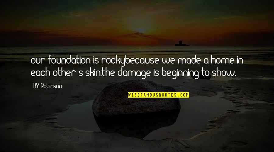 Show Some Skin Quotes By K.Y. Robinson: our foundation is rockybecause we made a home Show Some Skin Quotes By K.Y. Robinson: our foundation is rockybecause we made a home