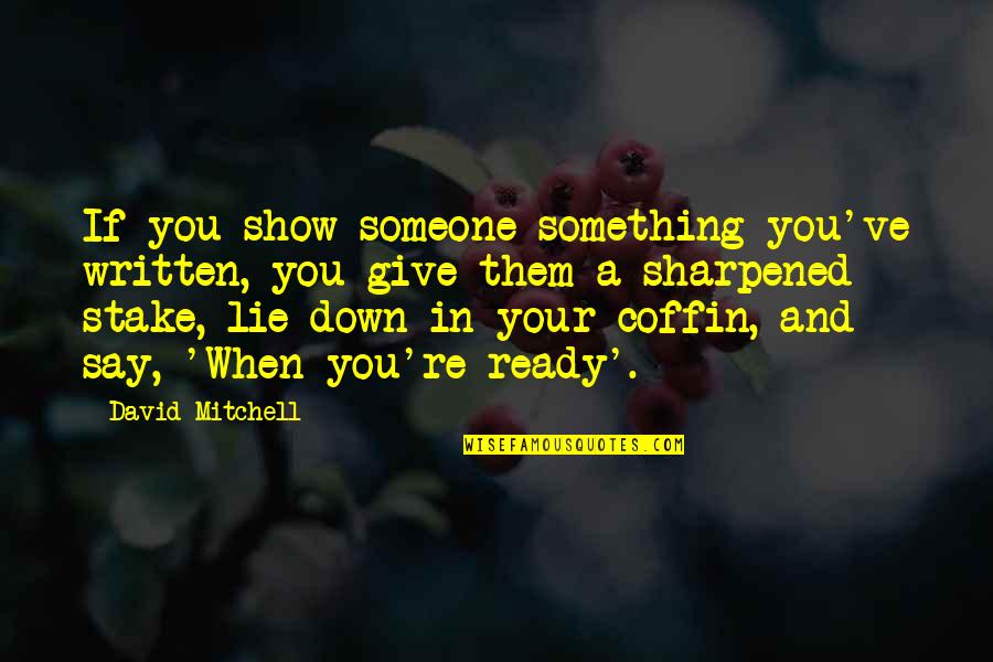 Show Someone Down Quotes By David Mitchell: If you show someone something you've written, you