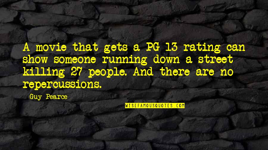Show Someone Down Quotes By Guy Pearce: A movie that gets a PG-13 rating can