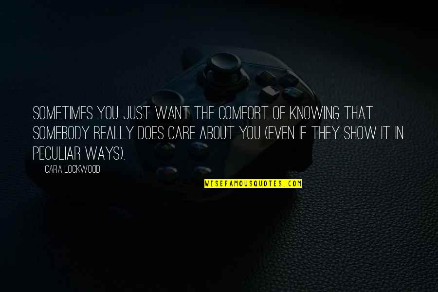 Show That You Care Quotes By Cara Lockwood: Sometimes you just want the comfort of knowing Show That You Care Quotes By Cara Lockwood: Sometimes you just want the comfort of knowing