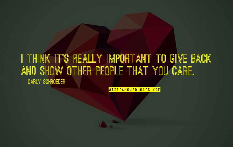 Show That You Care Quotes By Carly Schroeder: I think it's really important to give back