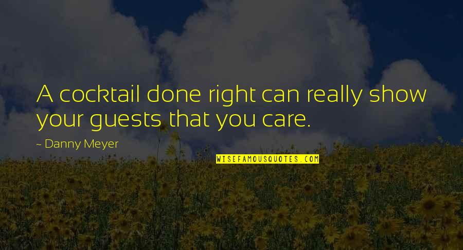 Show That You Care Quotes By Danny Meyer: A cocktail done right can really show your