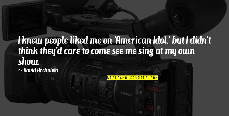 Show That You Care Quotes By David Archuleta: I knew people liked me on 'American Idol,' Show That You Care Quotes By David Archuleta: I knew people liked me on 'American Idol,'