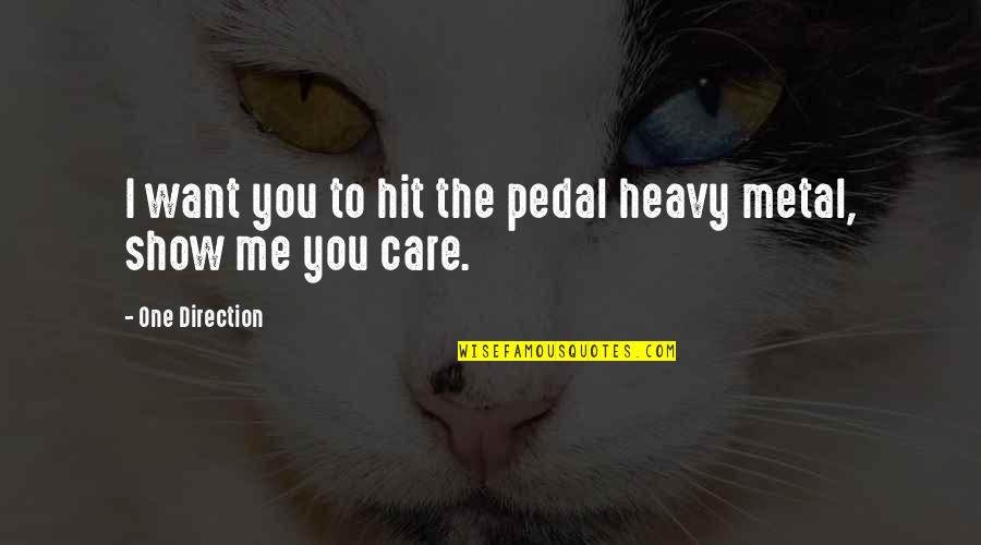 Show That You Care Quotes By One Direction: I want you to hit the pedal heavy Show That You Care Quotes By One Direction: I want you to hit the pedal heavy