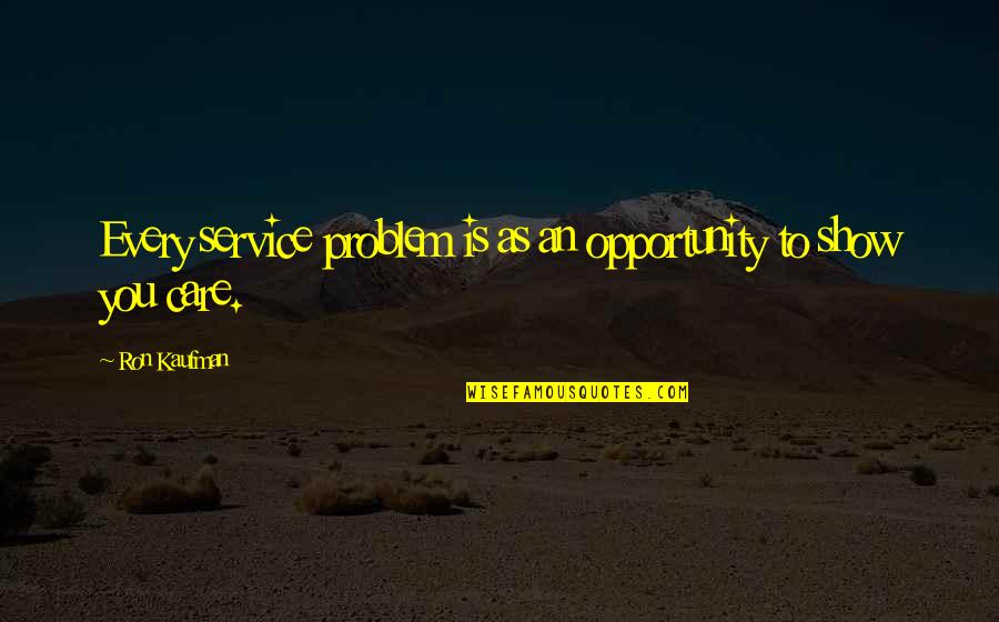 Show That You Care Quotes By Ron Kaufman: Every service problem is as an opportunity to