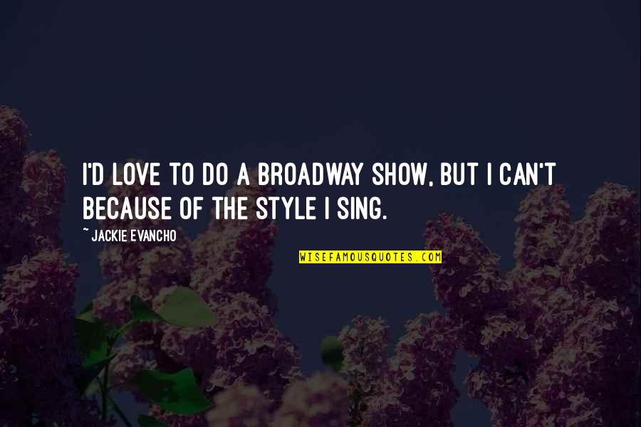 Show The Love Quotes By Jackie Evancho: I'd love to do a Broadway show, but