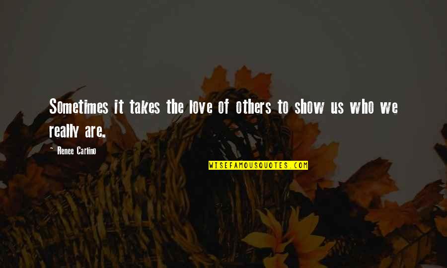 Show The Love Quotes By Renee Carlino: Sometimes it takes the love of others to