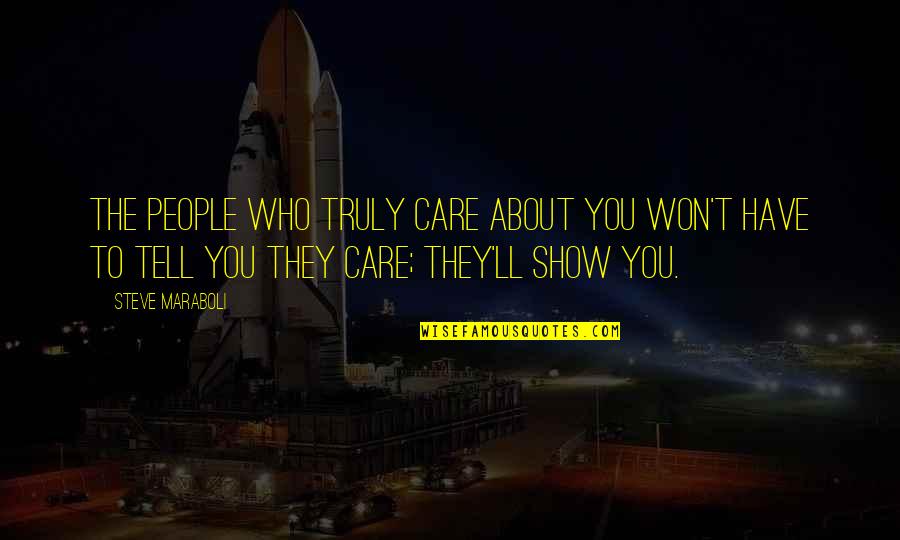 Show The Love Quotes By Steve Maraboli: The people who truly care about you won't