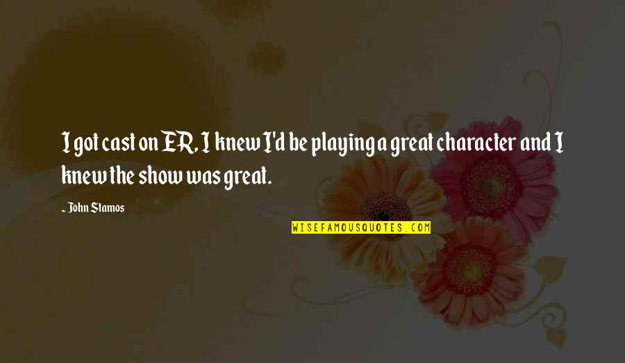 Show The Quotes By John Stamos: I got cast on ER, I knew I'd