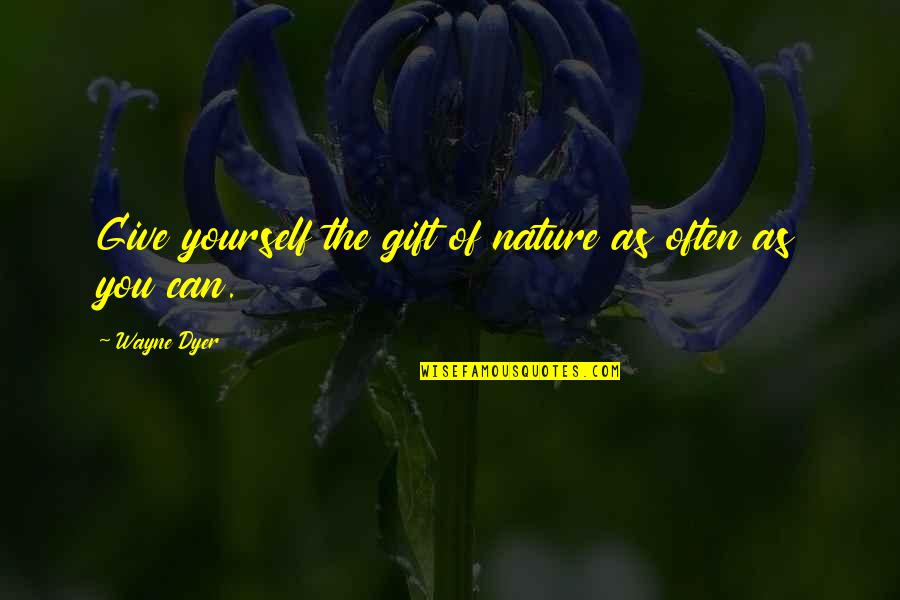 Show The World That You Love Me Quotes By Wayne Dyer: Give yourself the gift of nature as often