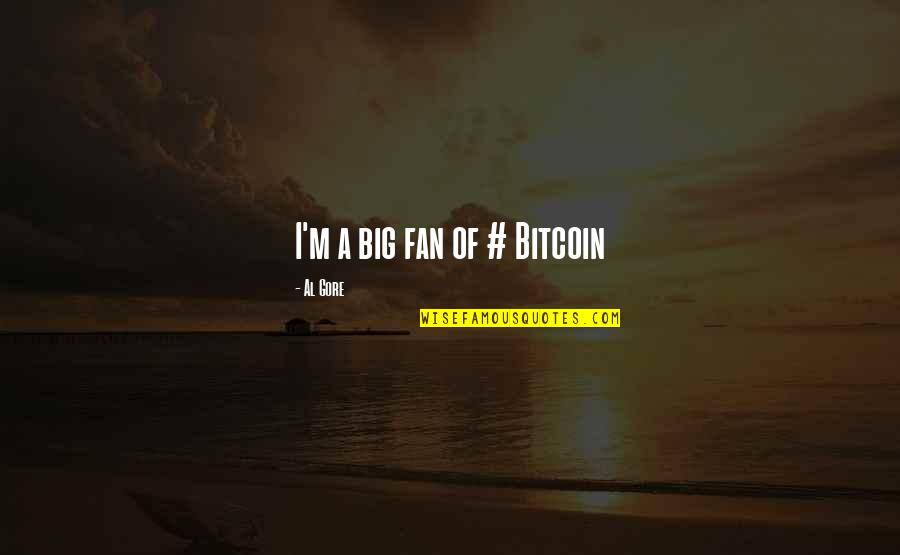 Show The World What You're Made Of Quotes By Al Gore: I'm a big fan of # Bitcoin