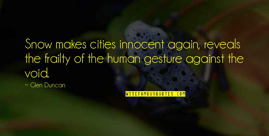Show The World What You're Made Of Quotes By Glen Duncan: Snow makes cities innocent again, reveals the frailty