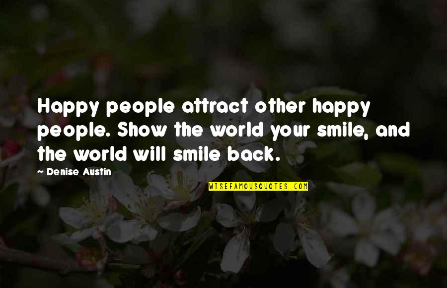 Show The World Your Smile Quotes By Denise Austin: Happy people attract other happy people. Show the