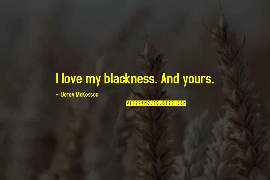 Show Them No Mercy Quotes By Deray McKesson: I love my blackness. And yours.