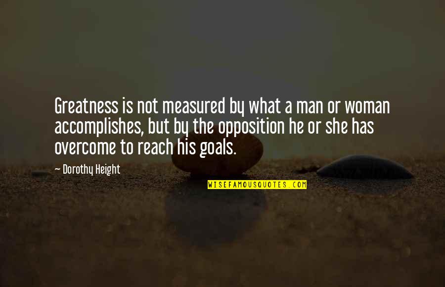 Show Them No Mercy Quotes By Dorothy Height: Greatness is not measured by what a man